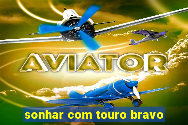 sonhar com touro bravo